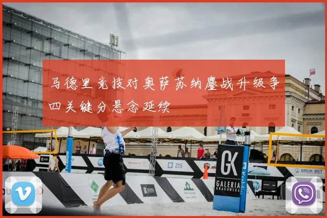 马德里竞技对奥萨苏纳鏖战升级争四关键分悬念延续